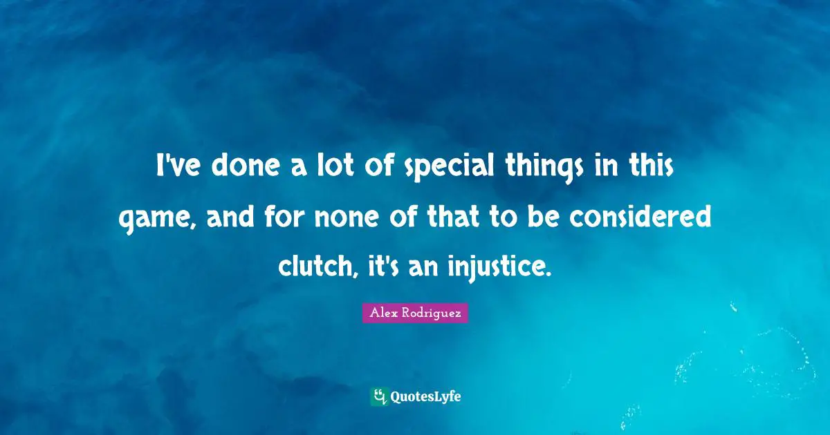 I've done a lot of special things in this game, and for none of that to be considered clutch, it's an injustice.