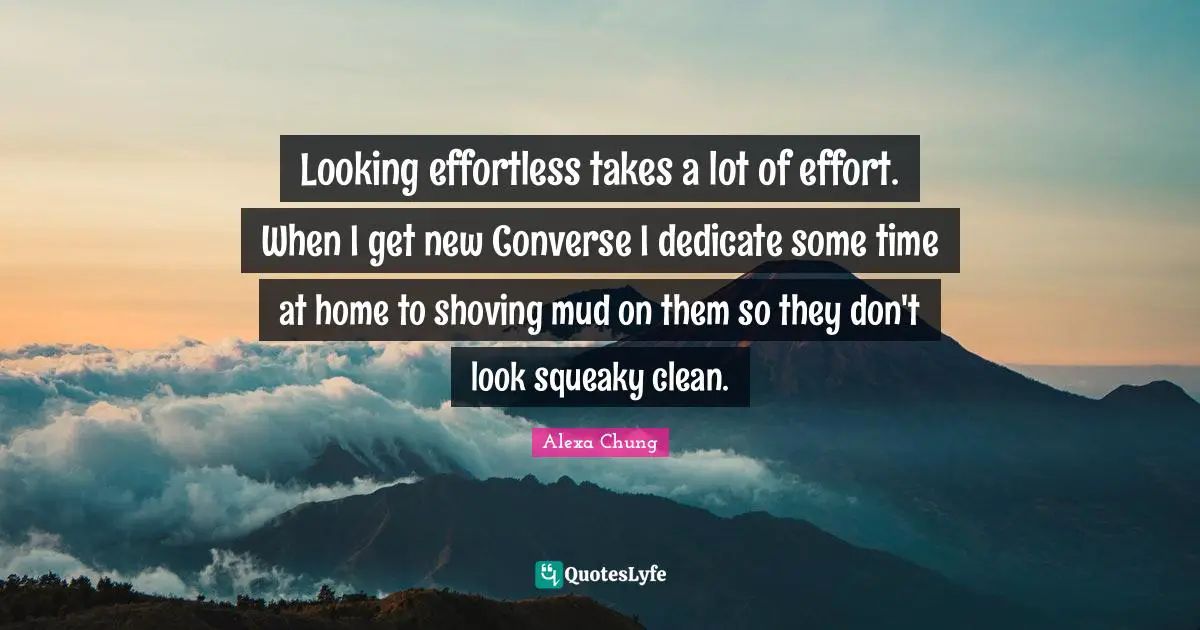 Looking effortless takes a lot of effort. When I get new Converse I dedicate some time at home to shoving mud on them so they don't look squeaky clean.