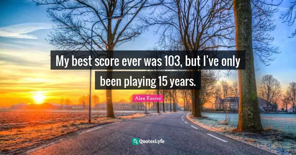 My best score ever was 103, but I've only been playing 15 years.