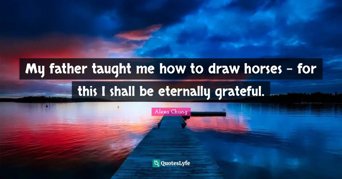 My father taught me how to draw horses - for this I shall be eternally grateful.