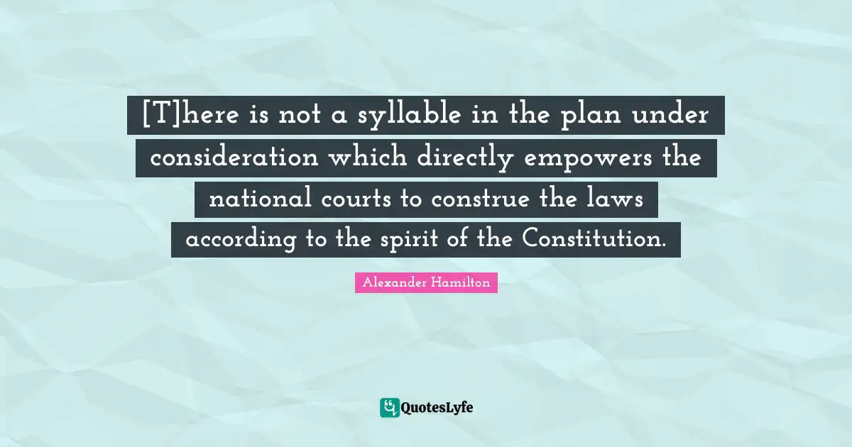 [T]here is not a syllable in the plan under consideration which directly empowers the national courts to construe the laws according to the spirit of the Constitution.