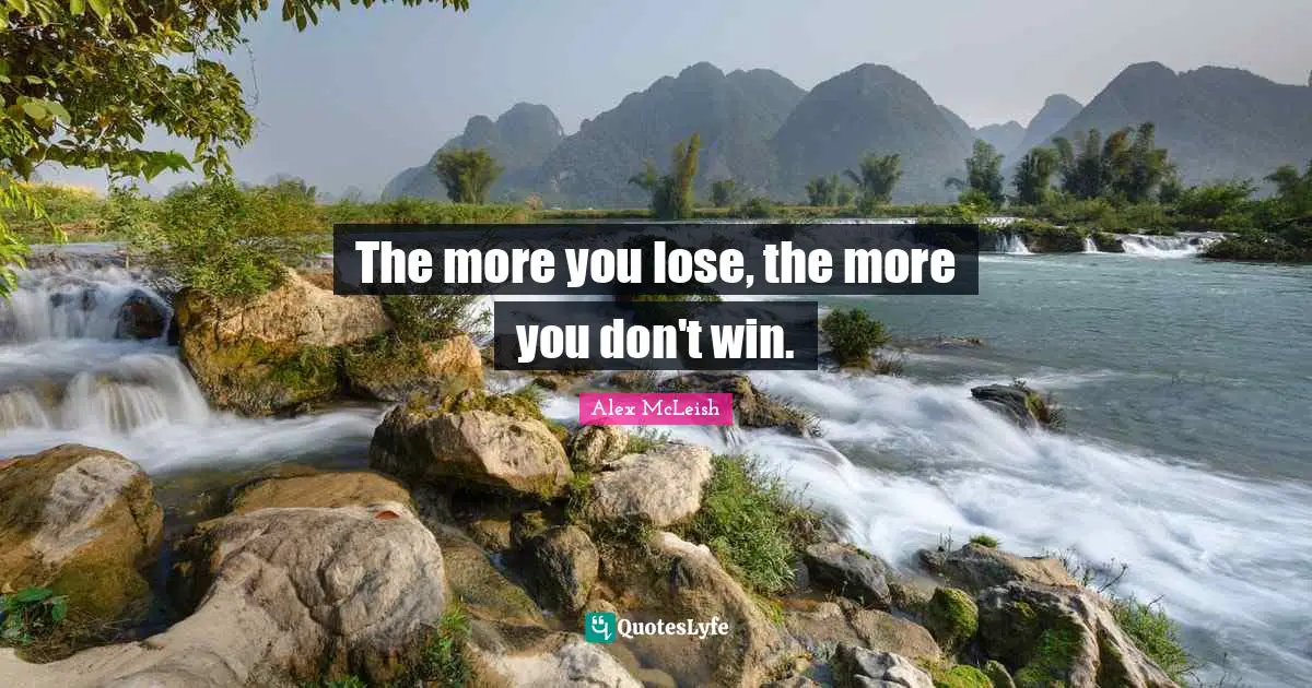 The more you lose, the more you don't win.