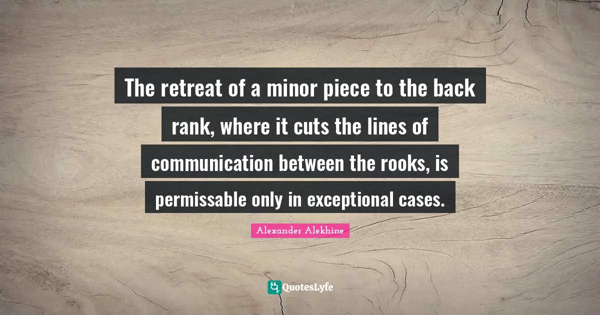 The retreat of a minor piece to the back rank, where it cuts the lines of communication between the rooks, is permissable only in exceptional cases.