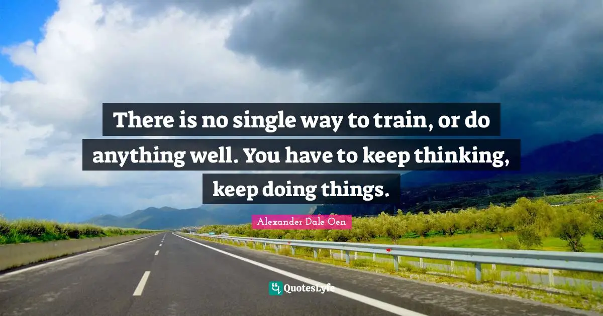 There is no single way to train, or do anything well. You have to keep thinking, keep doing things.