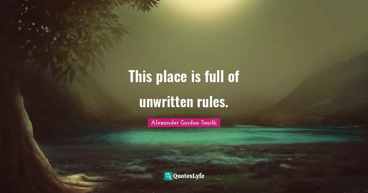 Alexander Gordon Smith Quotes: "This place is full of unwritten rules."