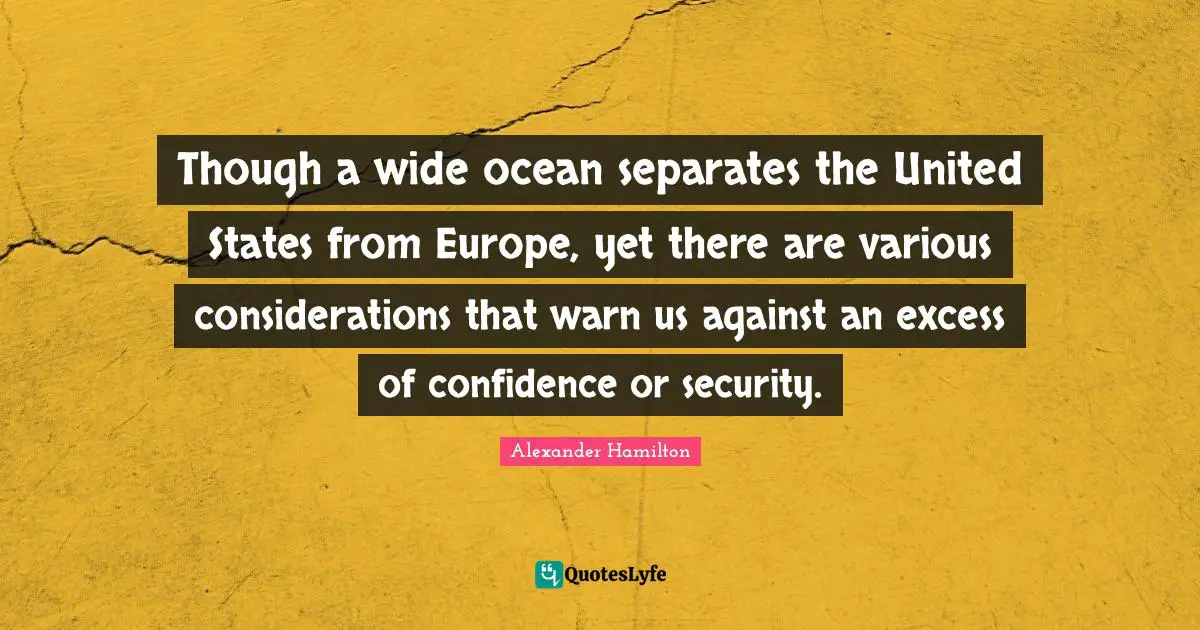 Though a wide ocean separates the United States from Europe, yet there are various considerations that warn us against an excess of confidence or security.