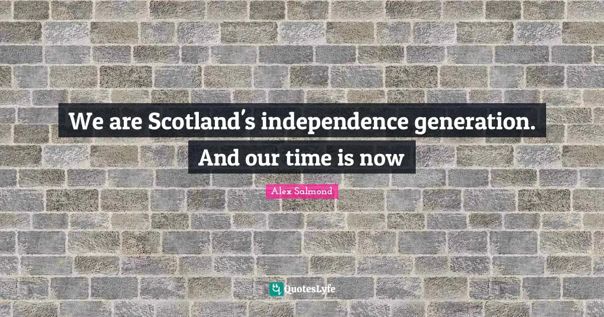 We are Scotland's independence generation. And our time is now
