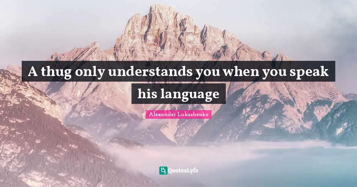 Thug Quotes: "A thug only understands you when you speak his language"