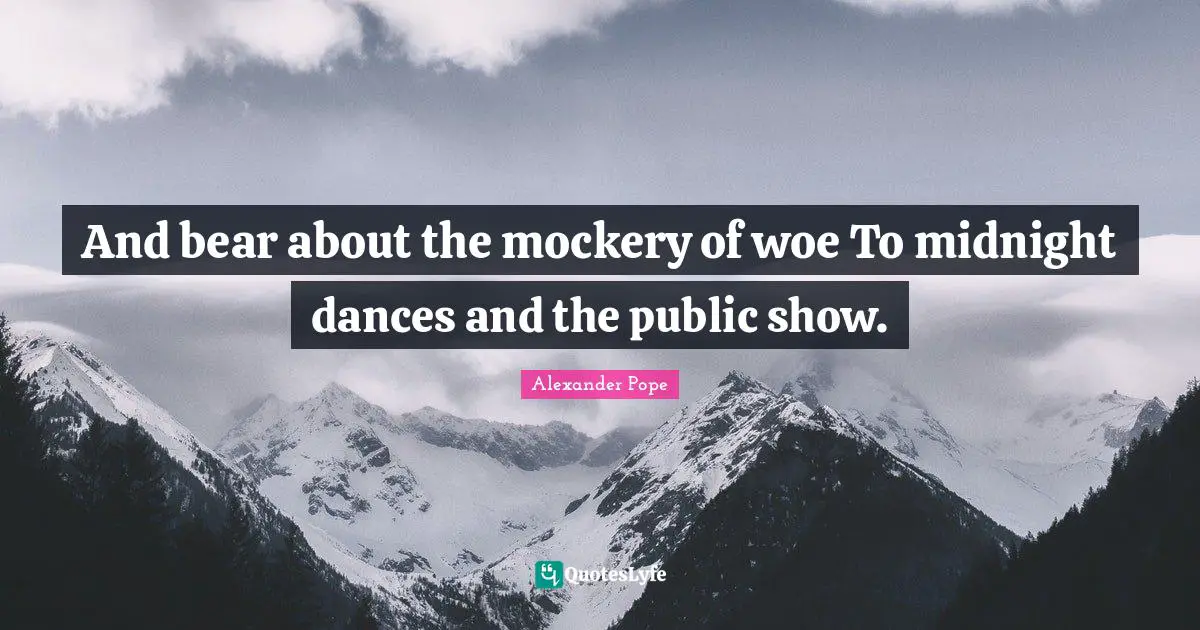 And bear about the mockery of woe To midnight dances and the public show.
