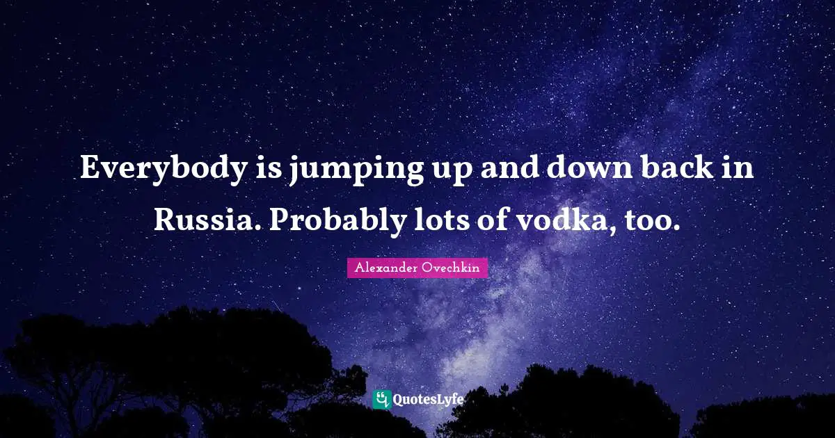 Alexander Ovechkin Quotes: "Everybody is jumping up and down back in Russia. Probably lots of vodka, too."