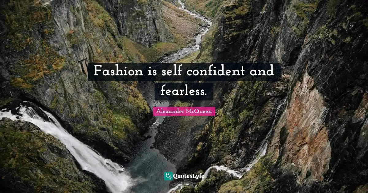Fashion is self confident and fearless.
