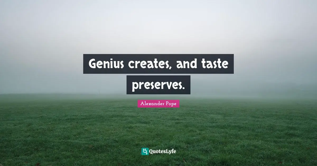 Preserves Quotes: "Genius creates, and taste preserves."