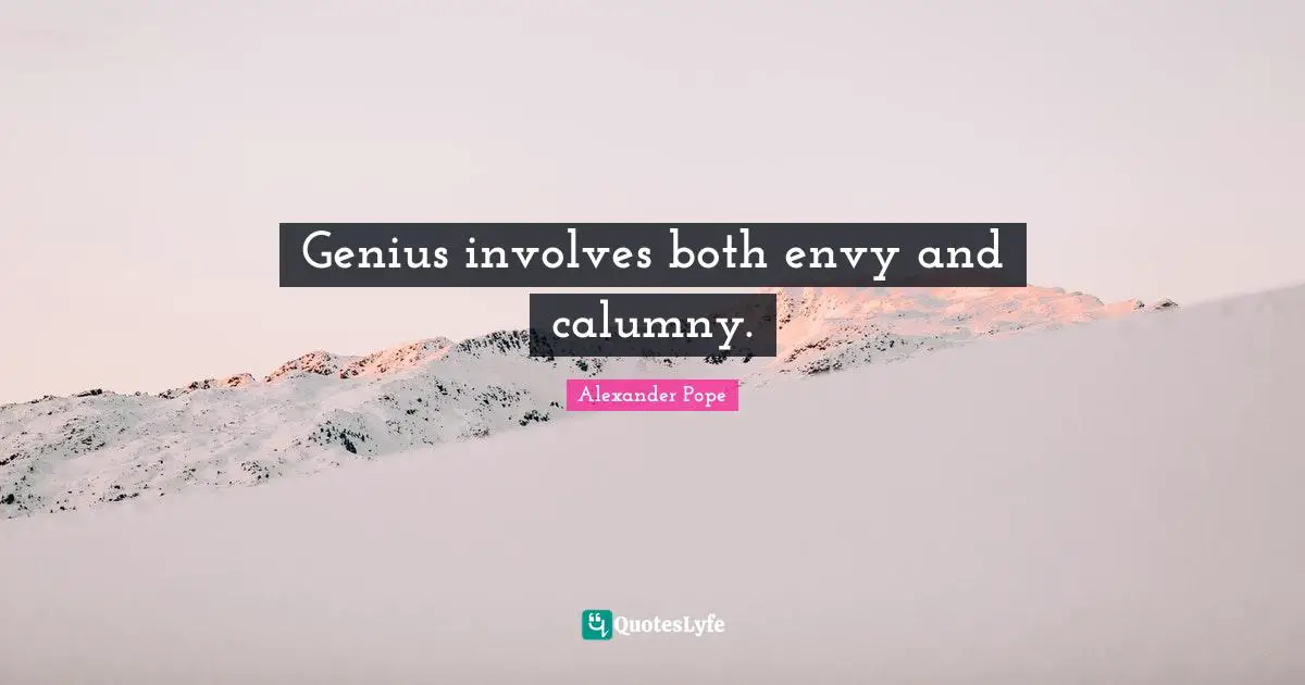 Genius involves both envy and calumny.