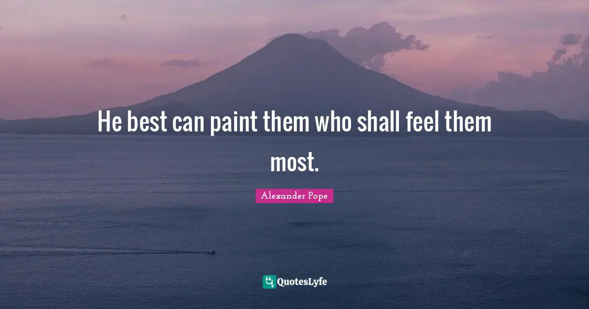 He best can paint them who shall feel them most.
