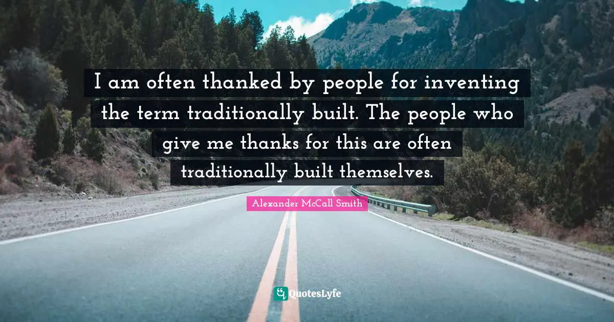 I am often thanked by people for inventing the term traditionally built. The people who give me thanks for this are often traditionally built themselves.