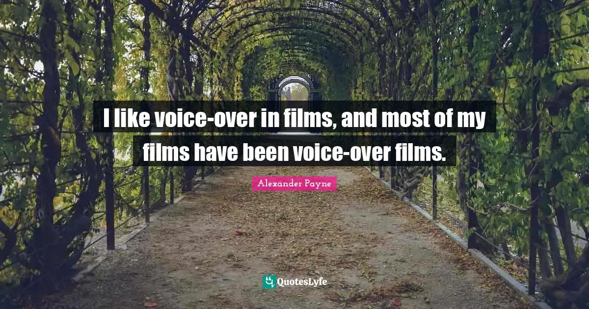 I like voice-over in films, and most of my films have been voice-over films.