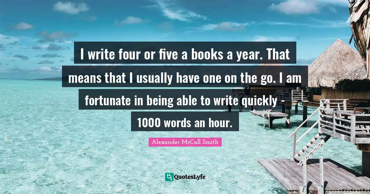 I write four or five a books a year. That means that I usually have one on the go. I am fortunate in being able to write quickly - 1000 words an hour.