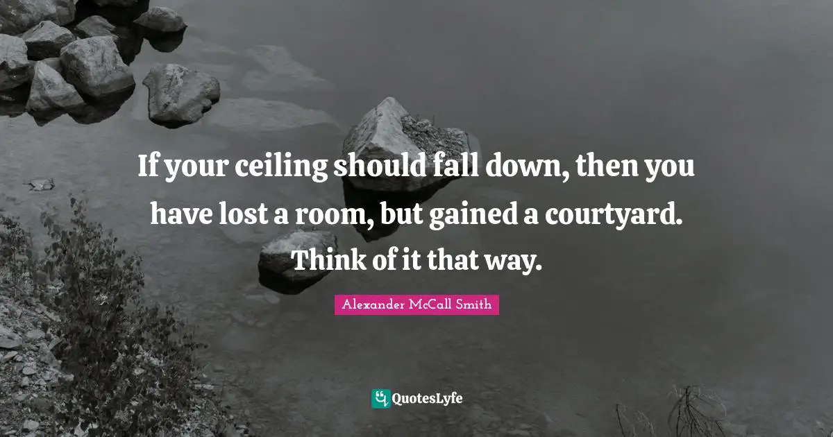If your ceiling should fall down, then you have lost a room, but gained a courtyard. Think of it that way.