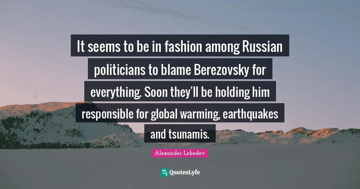 It seems to be in fashion among Russian politicians to blame Berezovsky for everything. Soon they'll be holding him responsible for global warming, earthquakes and tsunamis.