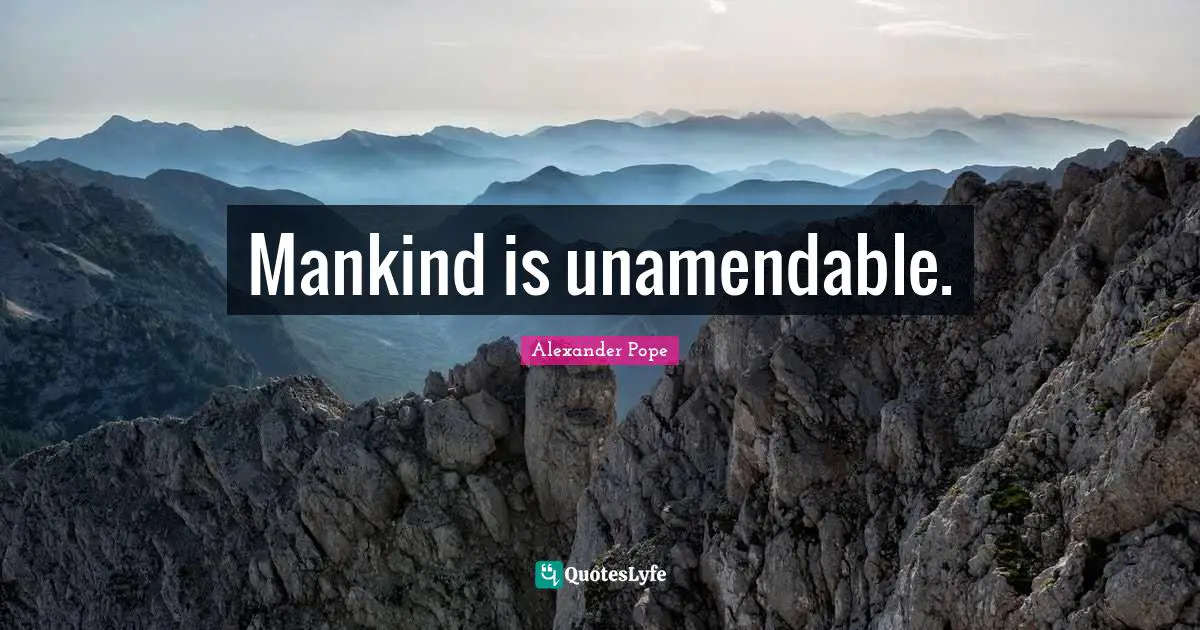 Mankind is unamendable.