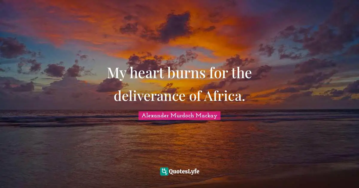 My heart burns for the deliverance of Africa.