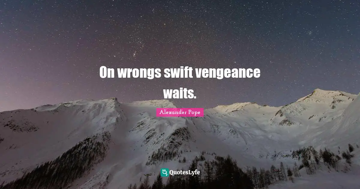 Alexander Pope Quotes: "On wrongs swift vengeance waits."