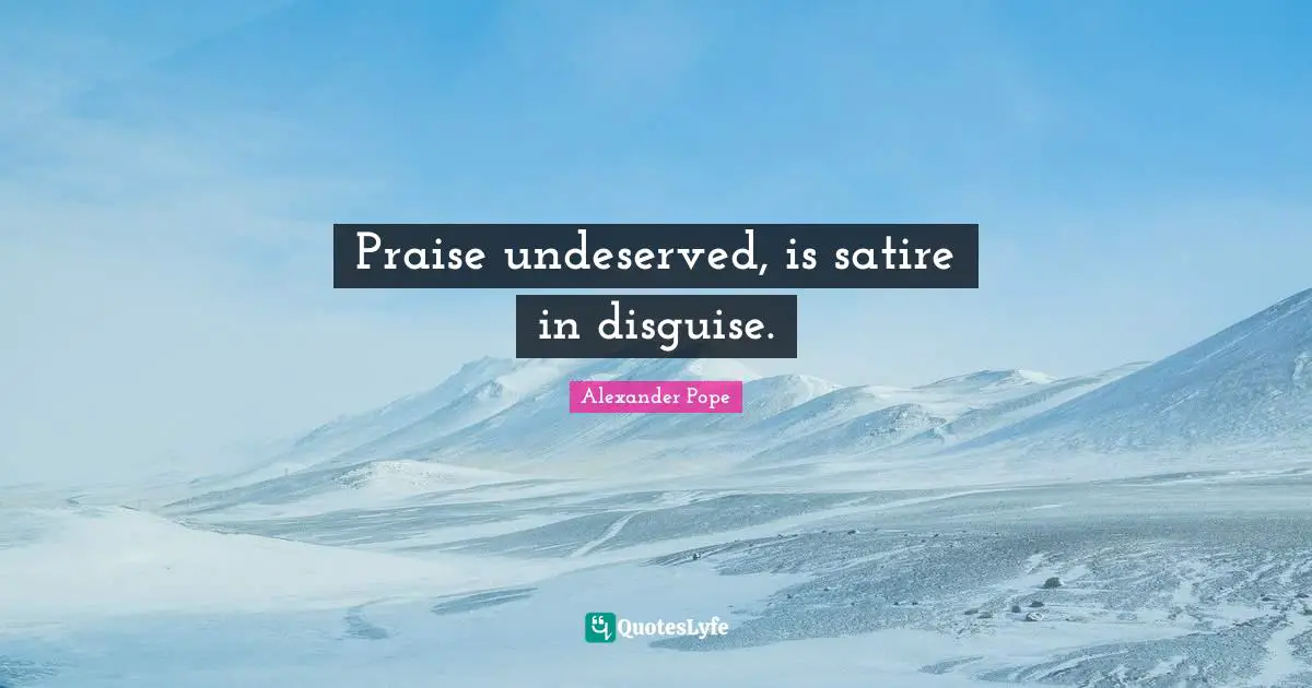 Satire Quotes: "Praise undeserved, is satire in disguise."