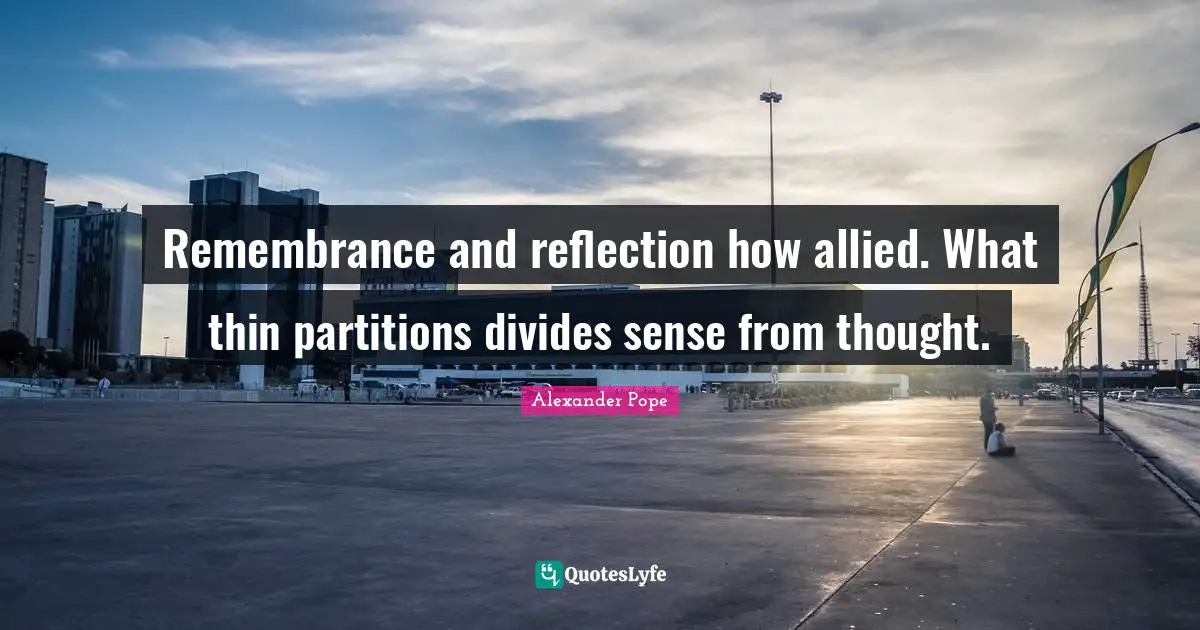 Remembrance and reflection how allied. What thin partitions divides sense from thought.