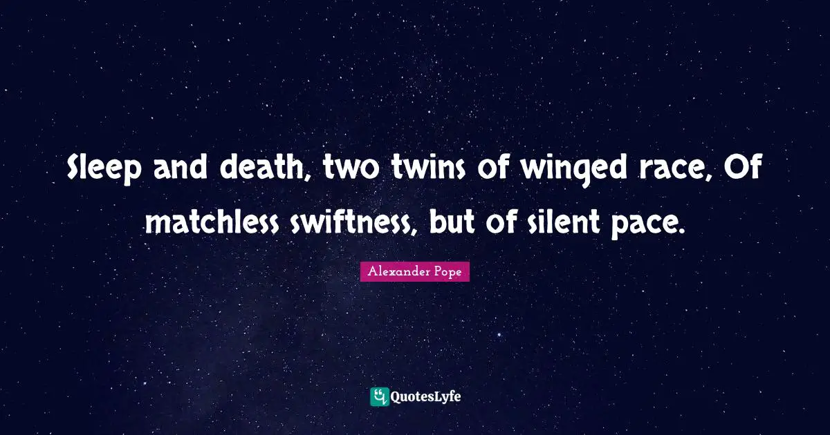 Pace Quotes: "Sleep and death, two twins of winged race, Of matchless swiftness, but of silent pace."