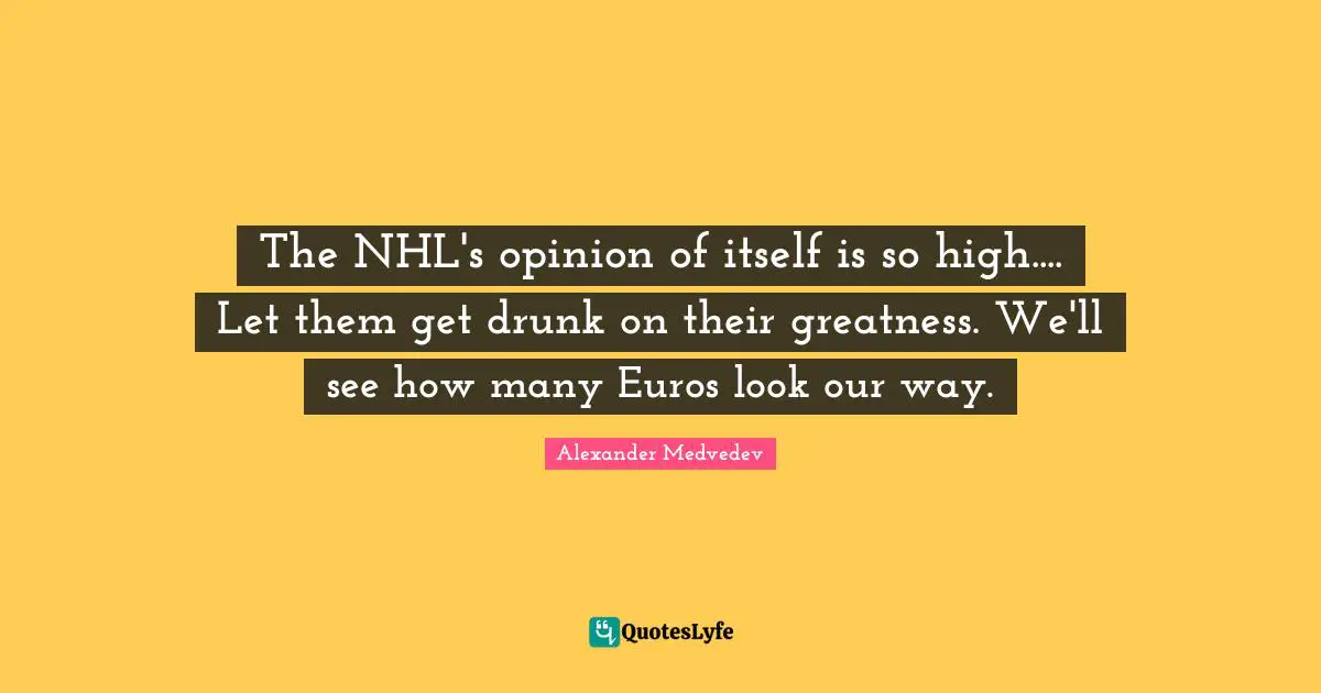 The NHL's opinion of itself is so high.... Let them get drunk on their greatness. We'll see how many Euros look our way.