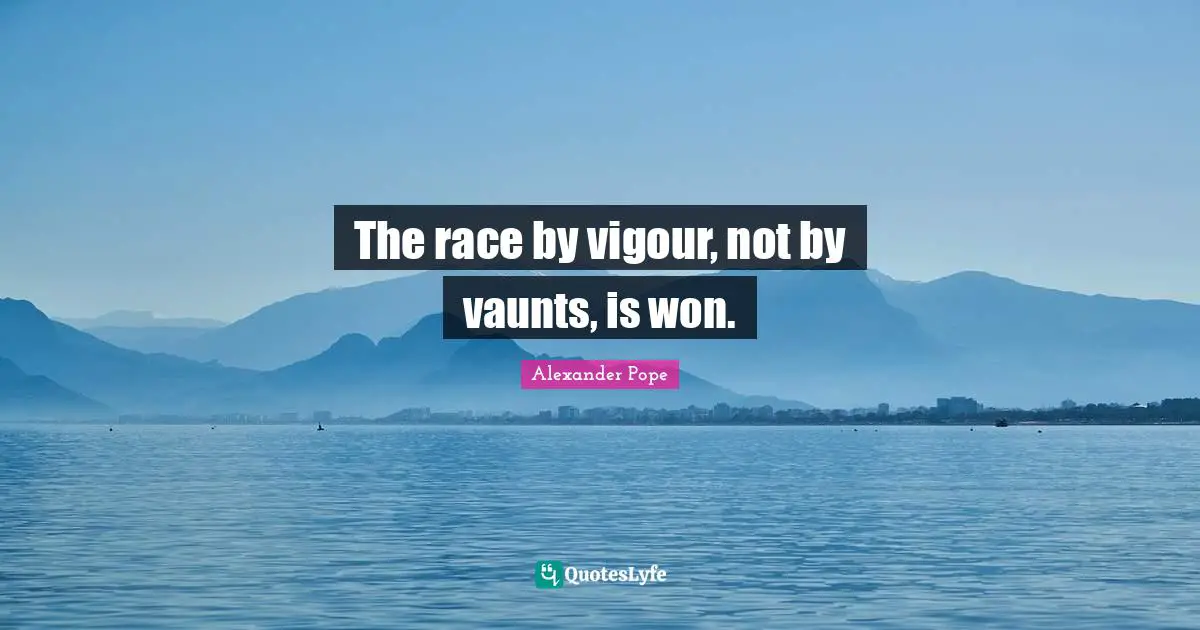 Vaunt Quotes: "The race by vigour, not by vaunts, is won."