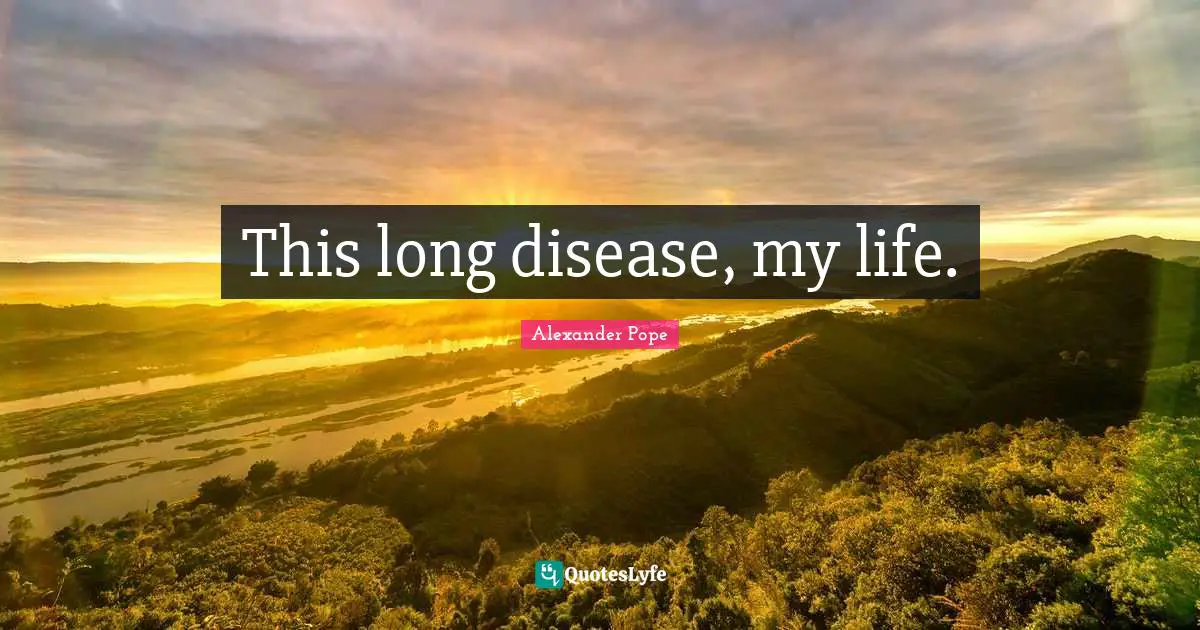 This long disease, my life.
