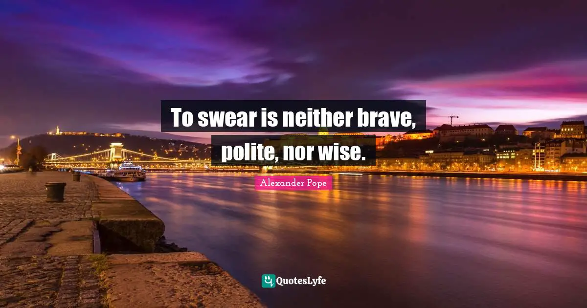 To swear is neither brave, polite, nor wise.