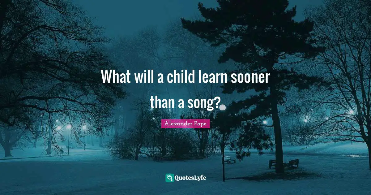 What will a child learn sooner than a song?