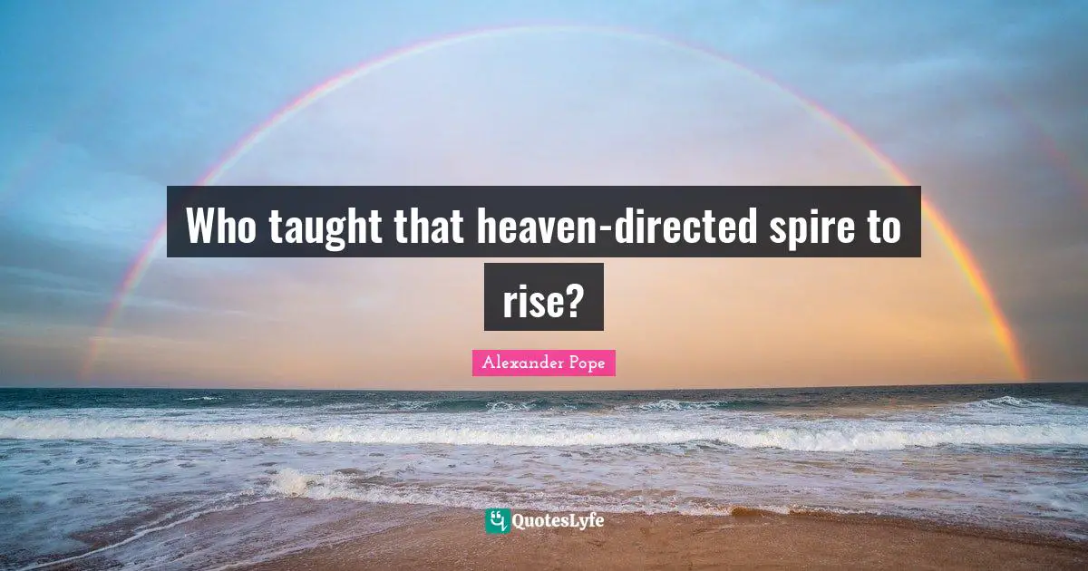 Who taught that heaven-directed spire to rise?