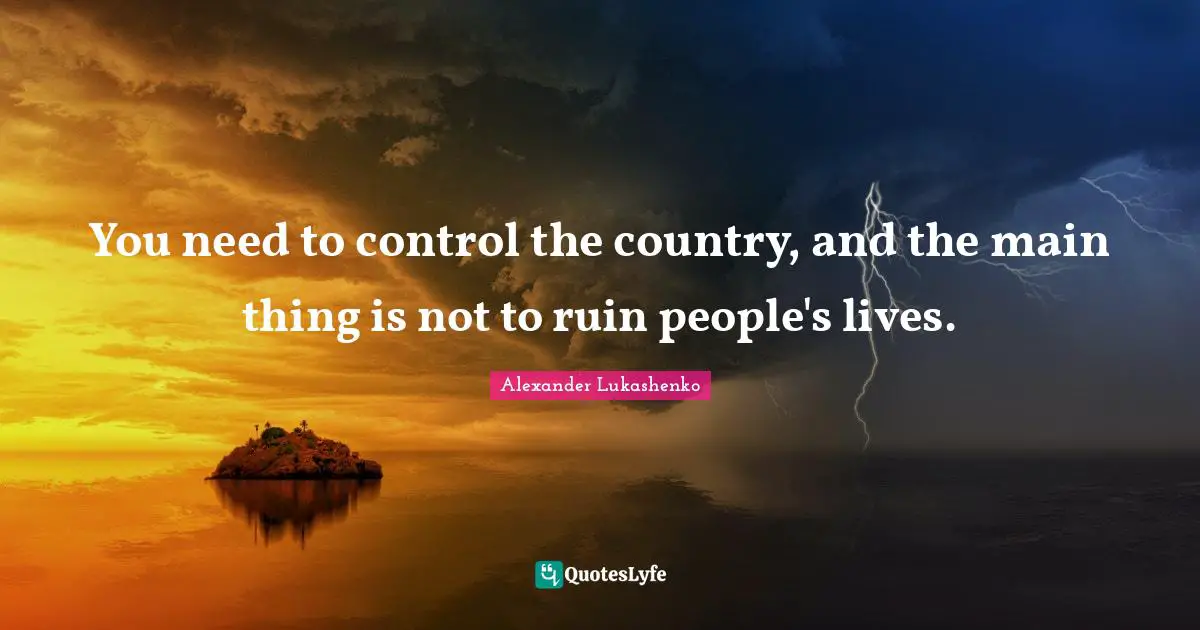 You need to control the country, and the main thing is not to ruin people's lives.