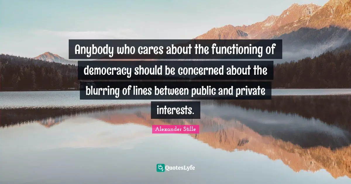 Anybody who cares about the functioning of democracy should be concerned about the blurring of lines between public and private interests.