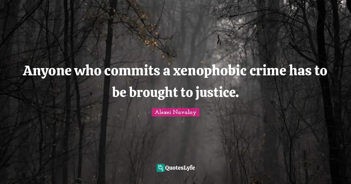Alexei Navalny Quotes: "Anyone who commits a xenophobic crime has to be brought to justice."