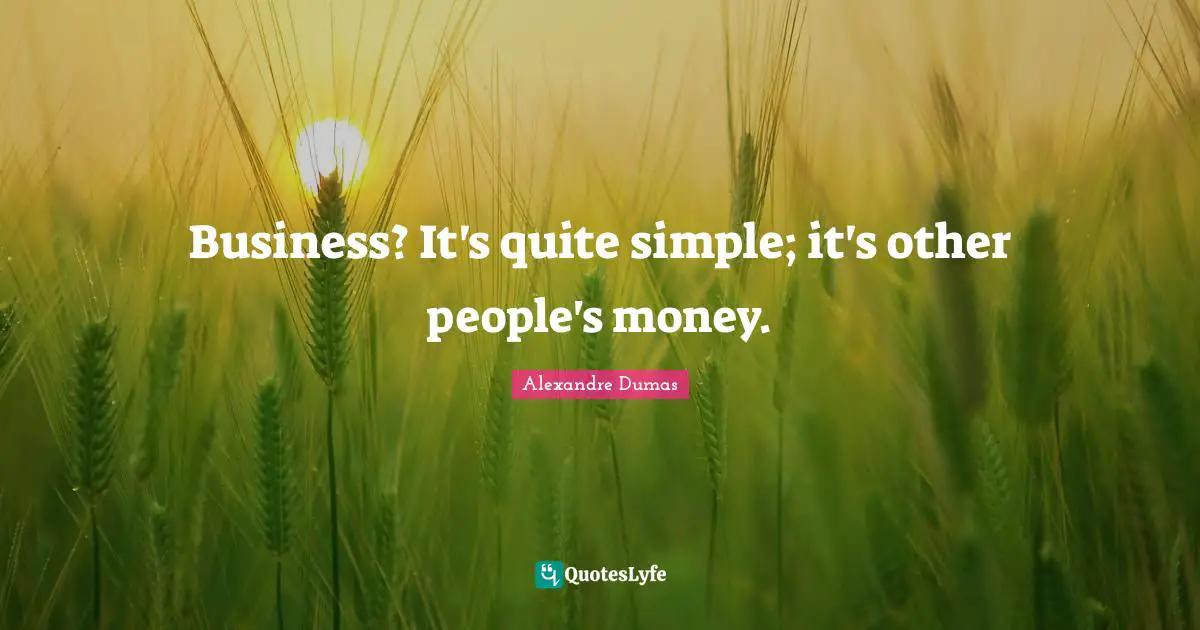 Simple People Quotes: "Business? It's quite simple; it's other people's money."