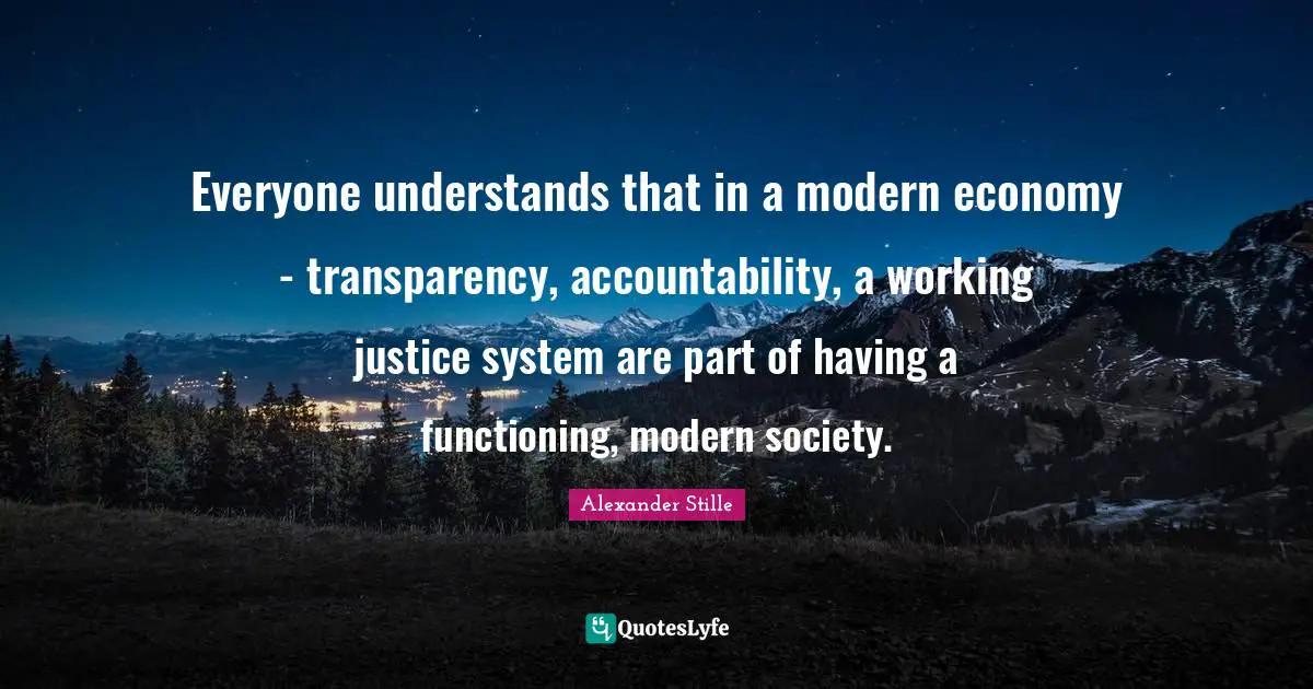 Everyone understands that in a modern economy - transparency, accountability, a working justice system are part of having a functioning, modern society.