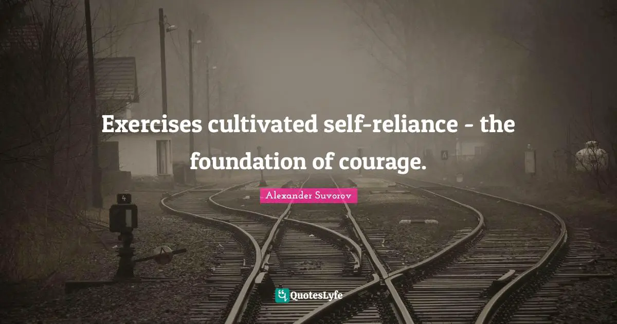 Exercises cultivated self-reliance - the foundation of courage.
