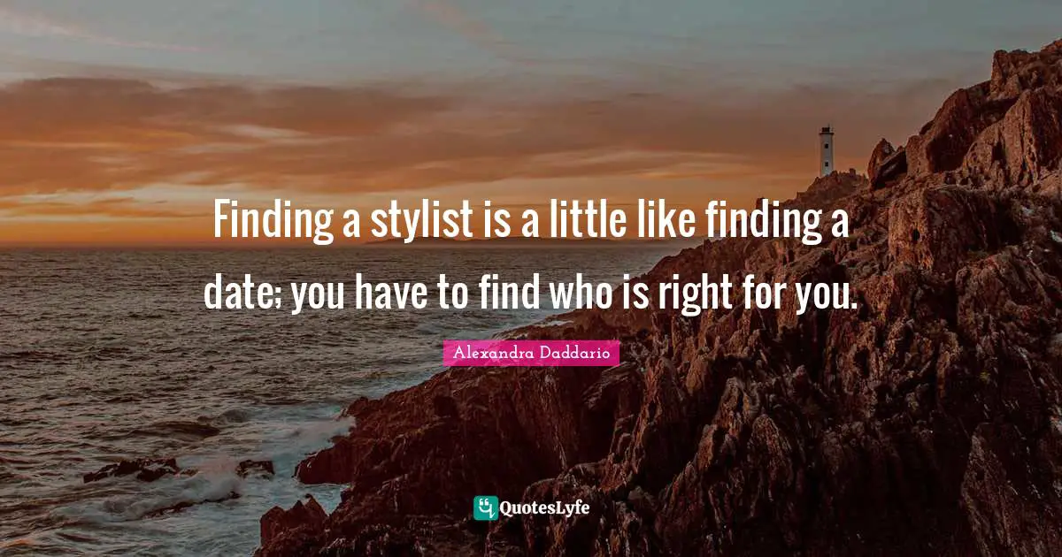 Stylist Quotes: "Finding a stylist is a little like finding a date; you have to find who is right for you."
