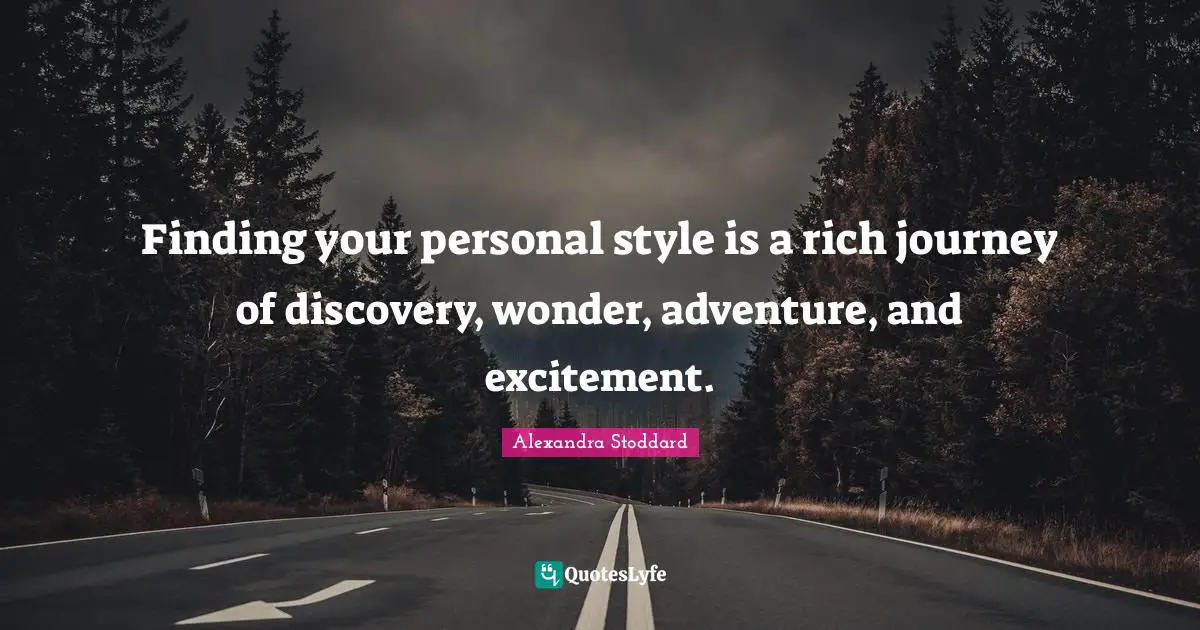 Alexandra Stoddard Quotes: "Finding your personal style is a rich journey of discovery, wonder, adventure, and excitement."