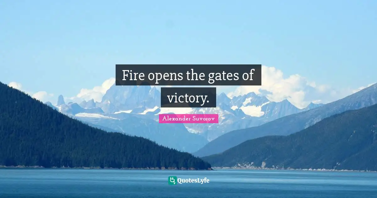 Fire opens the gates of victory.