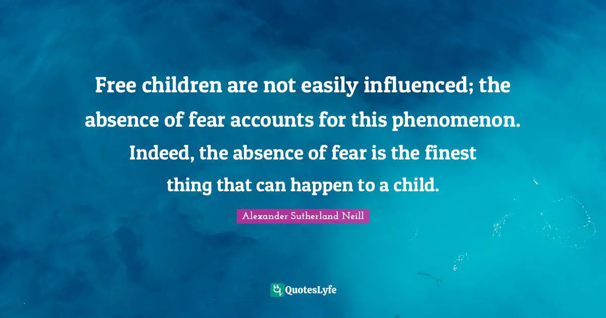 Ed O'Neill Quotes: "Free children are not easily influenced; the absence of fear accounts for this phenomenon. Indeed, the absence of fear is the finest thing that can happen to a child."