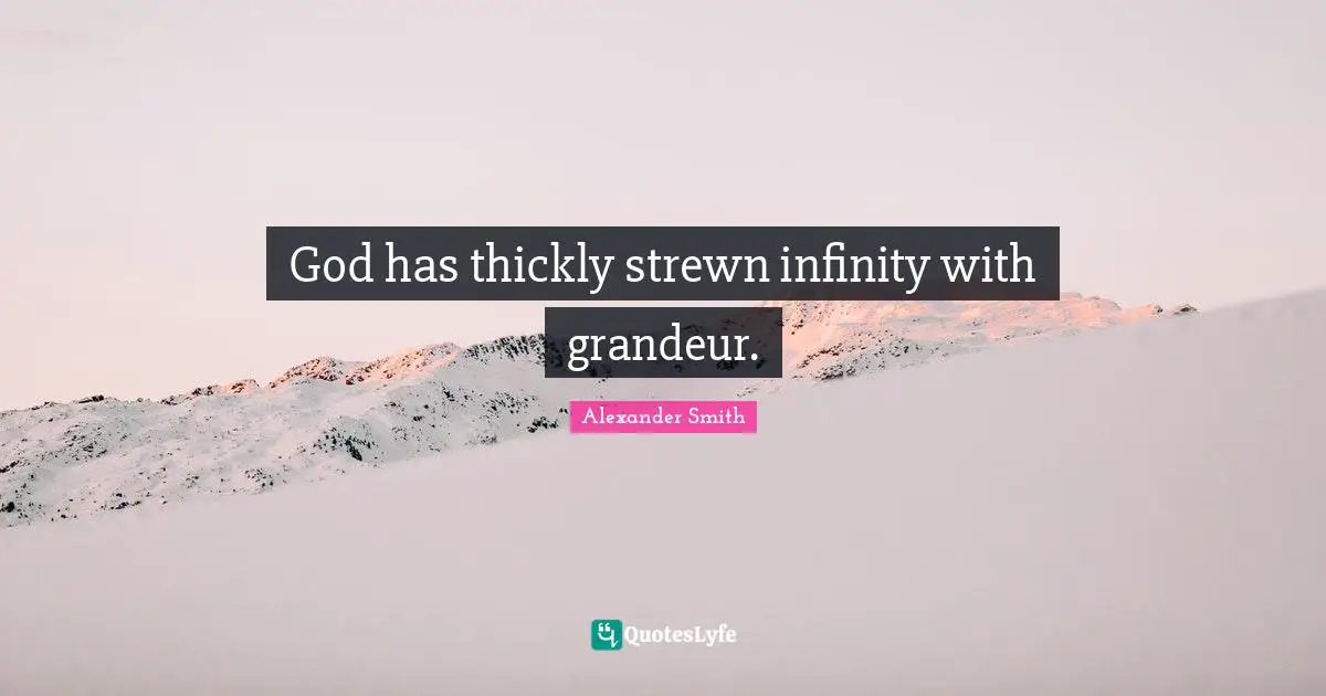 Alexander  Smith Quotes: "God has thickly strewn infinity with grandeur."