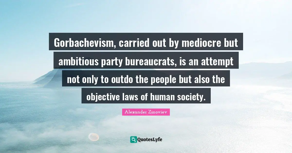 Gorbachevism, carried out by mediocre but ambitious party bureaucrats, is an attempt not only to outdo the people but also the objective laws of human society.