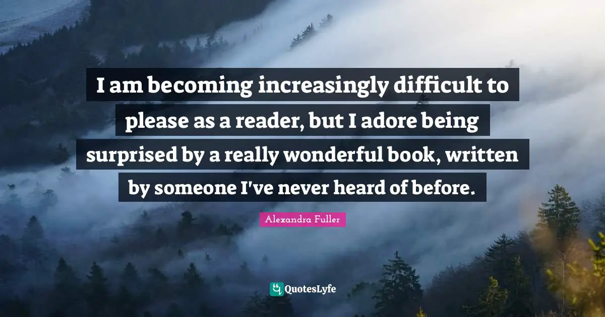 I am becoming increasingly difficult to please as a reader, but I adore being surprised by a really wonderful book, written by someone I've never heard of before.