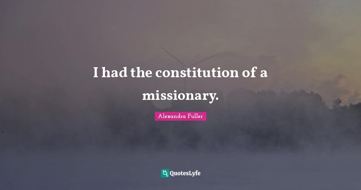 I had the constitution of a missionary.