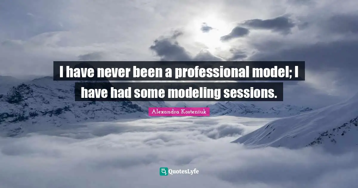 I have never been a professional model; I have had some modeling sessions.